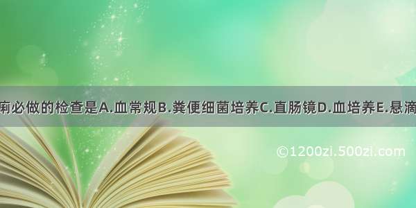 诊断急性菌痢必做的检查是A.血常规B.粪便细菌培养C.直肠镜D.血培养E.悬滴检查ABCDE