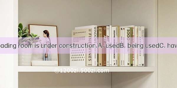 The house as a reading room is under construction.A. usedB. being usedC. having been usedD