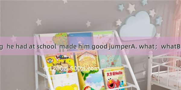 It was the training  he had at school  made him good jumperA. what；whatB. that；that C. wh