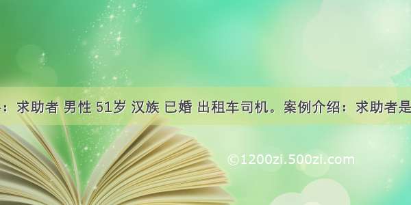 一般资料：求助者 男性 51岁 汉族 已婚 出租车司机。案例介绍：求助者是家中长子