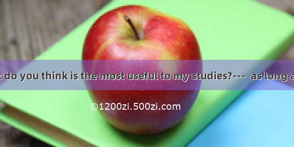 ---Which book do you think is the most useful to my studies?---  as long as you read it. I