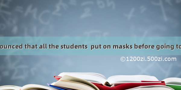 It has been announced that all the students  put on masks before going to school in case t