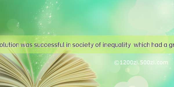 The French Revolution was successful in society of inequality  which had a great effect on