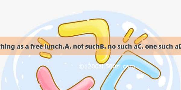 There is  thing as a free lunch.A. not suchB. no such aC. one such aD. no such