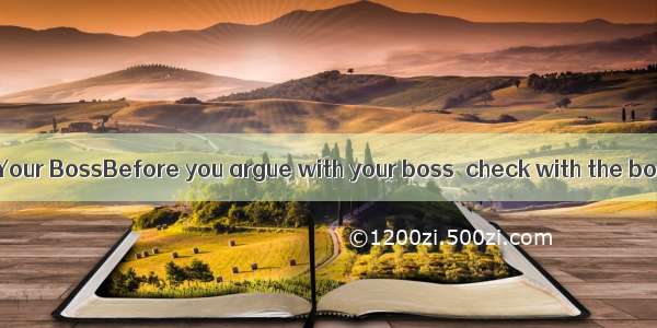 How to Argue with Your BossBefore you argue with your boss  check with the boss’s secretar