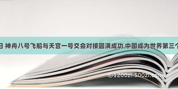 11月3日 神舟八号飞船与天宫一号交会对接圆满成功 中国成为世界第三个独立掌