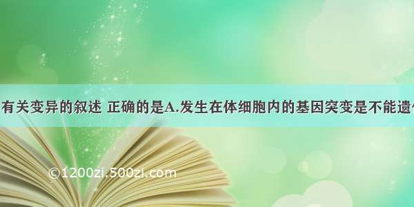 单选题下列有关变异的叙述 正确的是A.发生在体细胞内的基因突变是不能遗传给后代的 