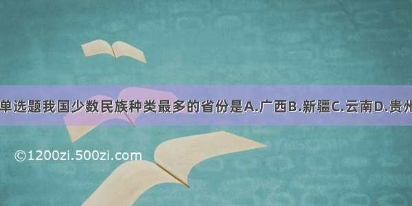 单选题我国少数民族种类最多的省份是A.广西B.新疆C.云南D.贵州