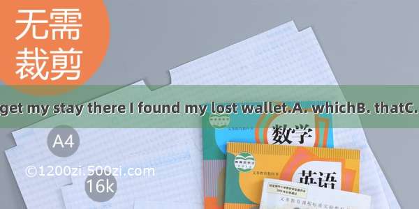 I will never forget my stay there I found my lost wallet.A. whichB. thatC. whereD. when