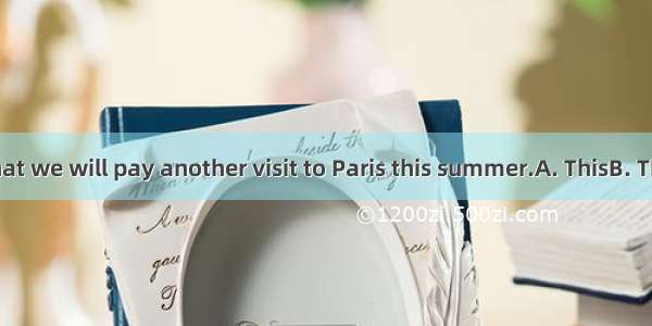 is our hope that we will pay another visit to Paris this summer.A. ThisB. ThatC. There  D