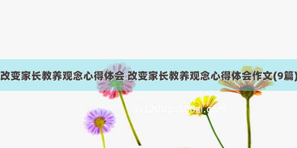 改变家长教养观念心得体会 改变家长教养观念心得体会作文(9篇)