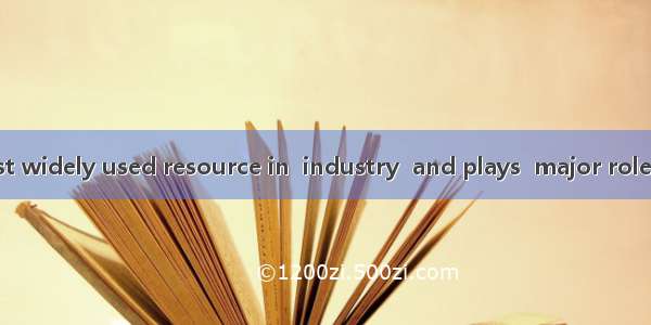 Water is the most widely used resource in  industry  and plays  major role in energy produ