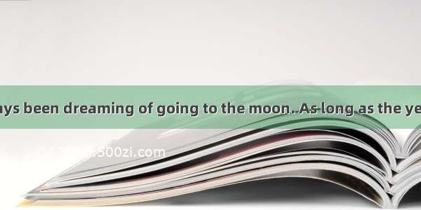 People have always been dreaming of going to the moon. As long as the year 1901  H. G. Wel