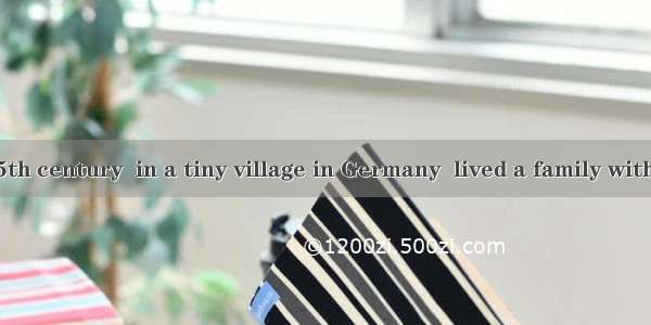 Back in the 15th century  in a tiny village in Germany  lived a family with eighteen chil