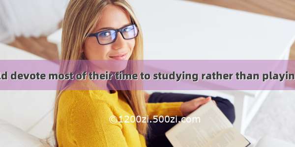 ---Students should devote most of their time to studying rather than playing computer game