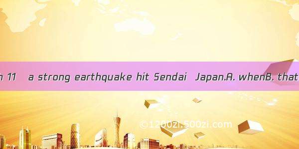 It was on March 11   a strong earthquake hit Sendai  Japan.A. whenB. thatC. whichD. ho