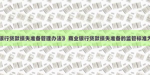 根据《商业银行贷款损失准备管理办法》 商业银行贷款损失准备的监管标准为()。A.贷款