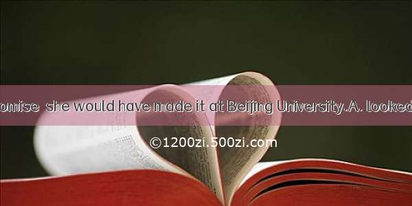 Had she  her promise  she would have made it at Beijing University.A. looked up toB. lived