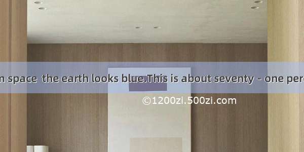 (·安徽 21)From space  the earth looks blue.This is about seventy－one percent of its surf