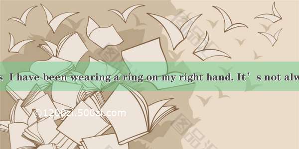For a few years  I have been wearing a ring on my right hand. It’s not always the  ring  b
