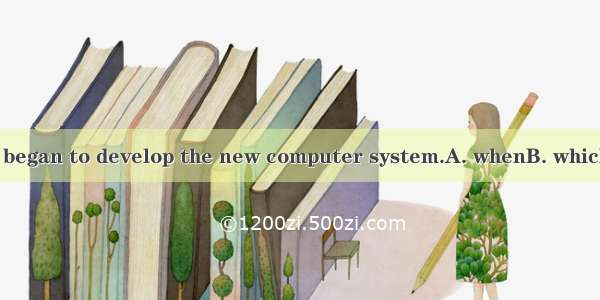 It was 1995  we began to develop the new computer system.A. whenB. whichC. sinceD. that