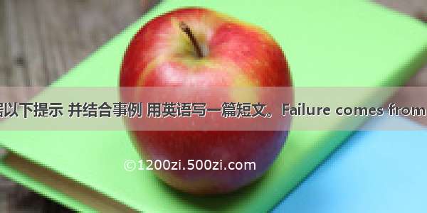 请你根据以下提示 并结合事例 用英语写一篇短文。Failure comes from lack of 