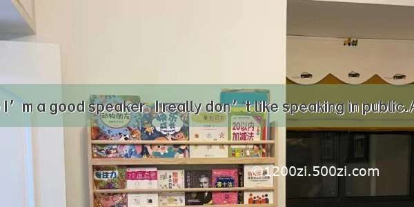 Everyone tells me I’m a good speaker   I really don’t like speaking in public.A. andB. soC