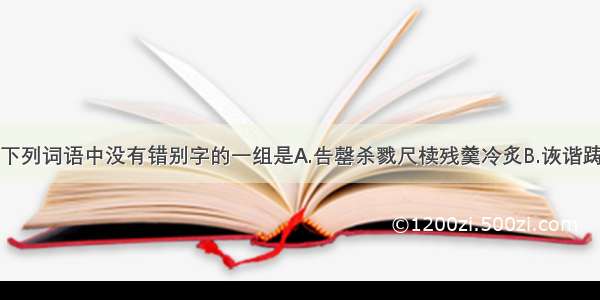 单选题下列词语中没有错别字的一组是A.告罄杀戮尺椟残羹冷炙B.诙谐踌躇祭祀