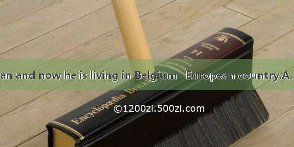 He is  honest man and now he is living in Belgium   European country.A. an; anB. a; an C.