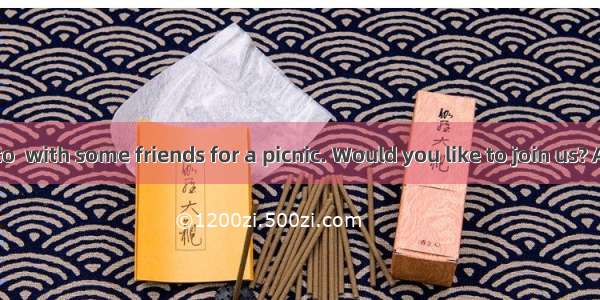 We’re going to  with some friends for a picnic. Would you like to join us? A. get inB. get