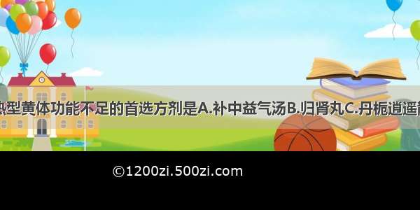 治疗肝郁血热型黄体功能不足的首选方剂是A.补中益气汤B.归肾丸C.丹栀逍遥散D.清经散E.