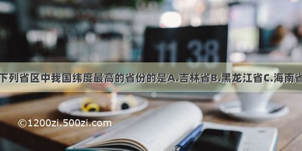 单选题下列省区中我国纬度最高的省份的是A.吉林省B.黑龙江省C.海南省D.新疆