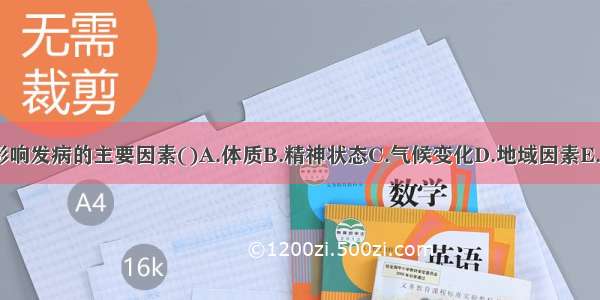 下列哪一项不是影响发病的主要因素()A.体质B.精神状态C.气候变化D.地域因素E.饮食劳逸ABCDE