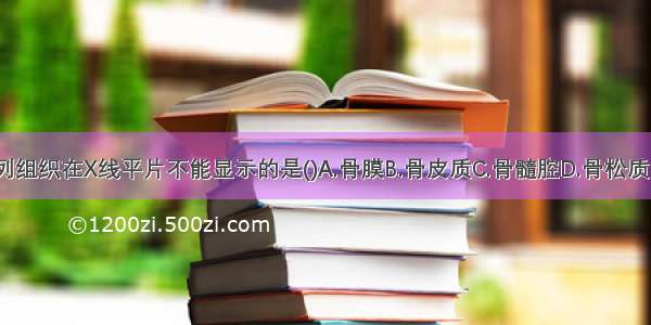 正常骨骼中 下列组织在X线平片不能显示的是()A.骨膜B.骨皮质C.骨髓腔D.骨松质E.骨骺线ABCDE