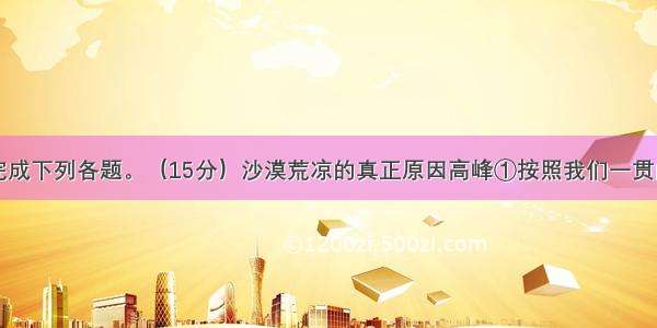 阅读下文 完成下列各题。（15分）沙漠荒凉的真正原因高峰①按照我们一贯的理解 沙漠