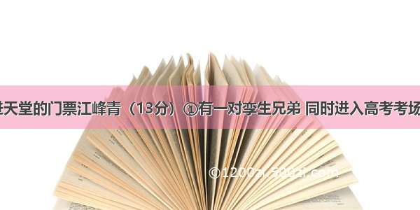 （一）走进天堂的门票江峰青（13分）①有一对孪生兄弟 同时进入高考考场。结果 哥哥