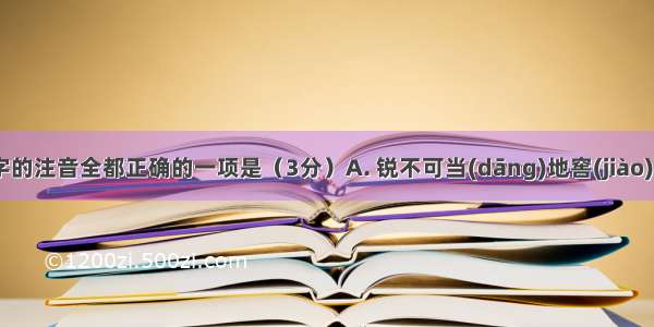 下列划线字的注音全都正确的一项是（3分）A. 锐不可当(dāng)地窖(jiào)两栖(xī)愧