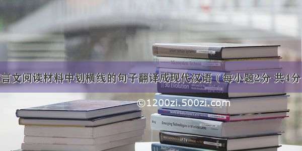 把第一卷文言文阅读材料中划横线的句子翻译成现代汉语（每小题2分 共4分）【小题1】