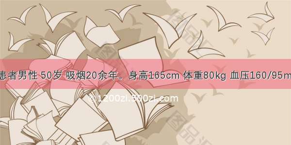 病历摘要：患者男性 50岁 吸烟20余年。身高165cm 体重80kg 血压160/95mmHg。总胆