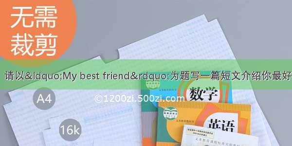 书面表达（5分）请以&ldquo;My best friend&rdquo;为题写一篇短文介绍你最好的朋友 词数60左