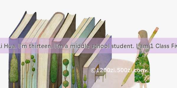 My name is Li Hua. I’m thirteen. I’m a middle school student. I am 1 Class Five  Grade Sev