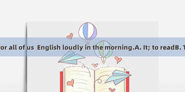 is important for all of us  English loudly in the morning.A. It; to readB. That; to readC