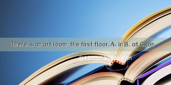 There is an art room  the first floor.A. in B. at C. on