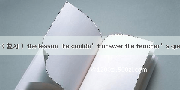 Johan didn’t review（复习） the lesson   he couldn’t answer the teacher’s question.A. as a res