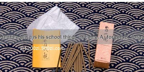 He is so careless that he always his school things at home.A. forgetsB. forgotC. leavesD.