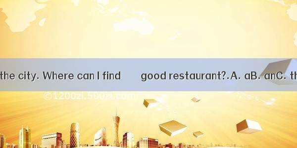 I don’t know the city. Where can I find ＿＿＿ good restaurant?.A. aB. anC. theD. (不填)
