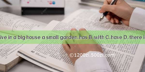We live in a big house a small garden.has B.with C.have D.there is