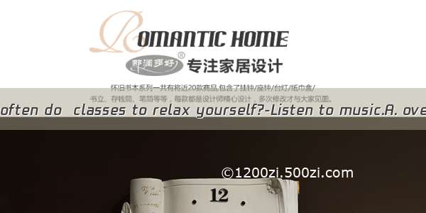 ---What do you often do  classes to relax yourself?-Listen to music.A. overB. amongC. b