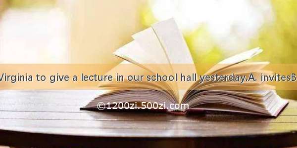 Professor Virginia to give a lecture in our school hall yesterday.A. invitesB. will be inv