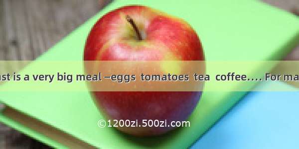 English breakfast is a very big meal —eggs  tomatoes  tea  coffee…. For many people lunch